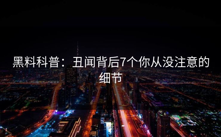 黑料科普：丑闻背后7个你从没注意的细节