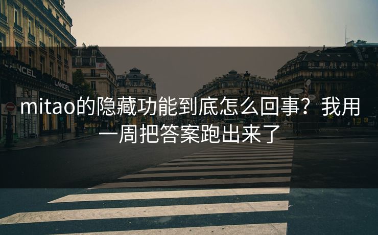mitao的隐藏功能到底怎么回事？我用一周把答案跑出来了